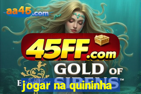 jogar na quininha